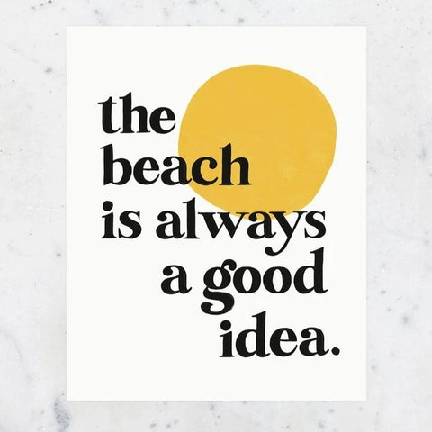 Beach is Always a Good Idea Print