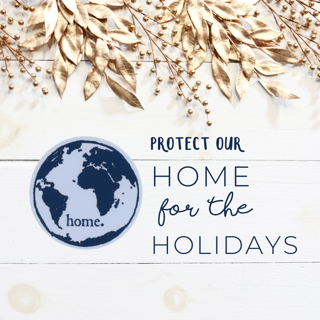 Protect Our Home for the Holidays! Gifts that Give Back